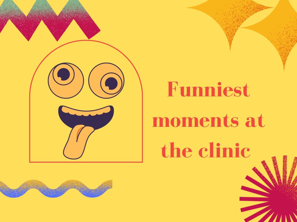 Funniest moments in the clinic
